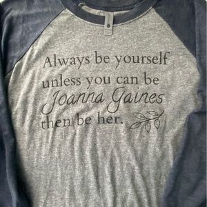 Always be yourself unless you can be Joanna Gaines then be her baseball shirt